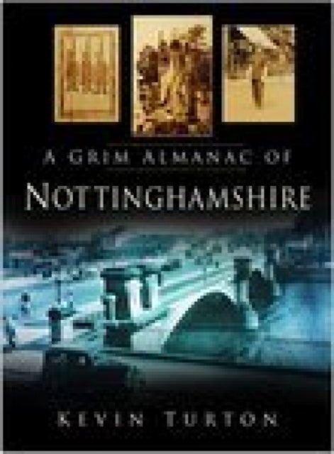 Book cover of: Grim Almanac of Nottinghamshire. By: Kevin Turton