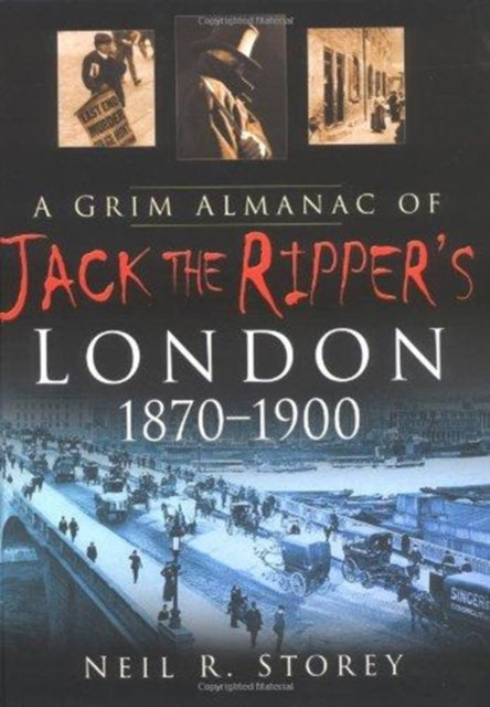 Book cover of: Grim Almanac of Jack the Ripper's London 1870-1900. By: Neil R. Storey