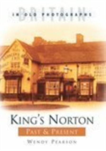 Book cover of: King's Norton Past and Present. By: Wendy Pearson