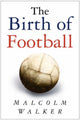 Book cover of: Birth of Football. By: Malcolm Walker