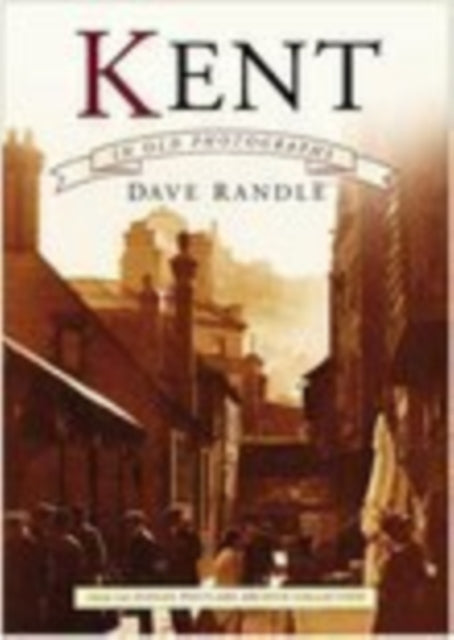 Book cover of: Kent in Old Photographs. By: Dave Randle