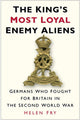 Book cover of: King's Most Loyal Enemy Aliens. By: Helen P. Fry, Helen Fry