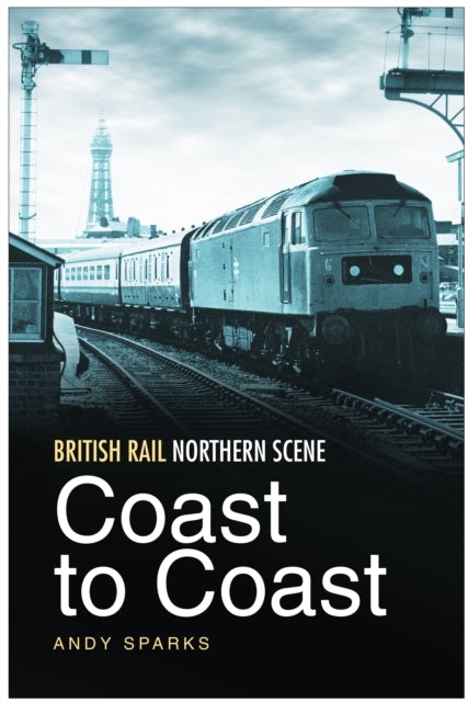 Book cover of: British Rail Northern Scene: Coast to Coast. By: Andy Sparks