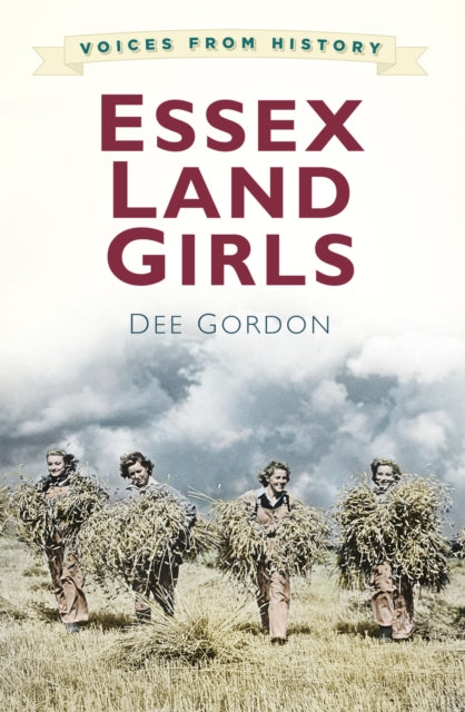 Book cover of: Voices from History: Essex Land Girls. By: Dee Gordon