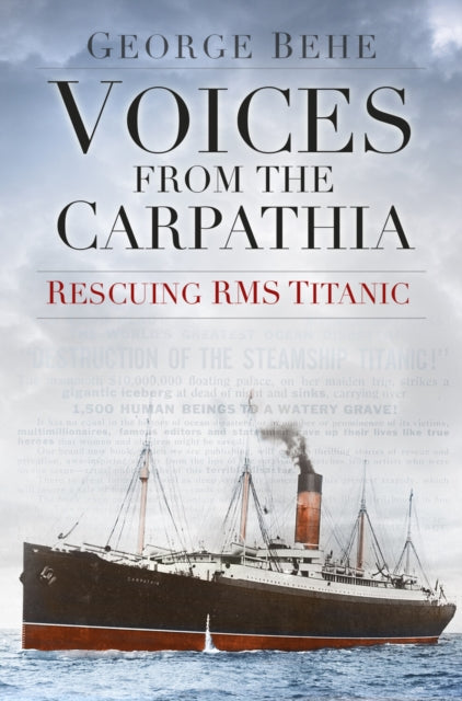 Book cover of: Voices from the Carpathia: Rescuing RMS Titanic. By: George Behe
