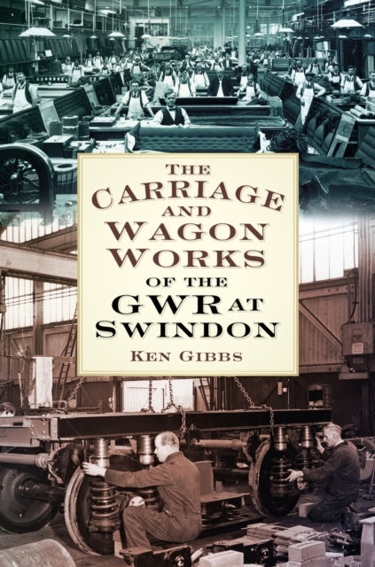 Book cover of: Carriage and Wagon Works of the GWR at Swindon. By: Gibbs