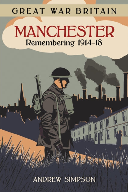 Book cover of: Great War Britain Manchester: Remembering 1914-18. By: Andrew Simpson