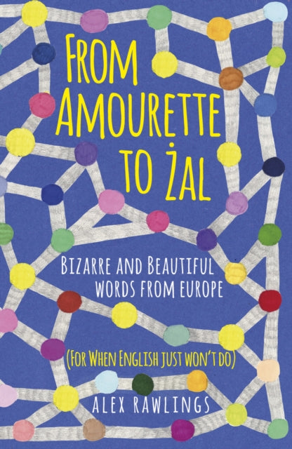 Book cover of: From Amourette to Zal: Bizarre and Beautiful Words from Europe. By: Alex Rawlings