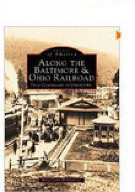 Book cover of: Along the Baltimore and Ohio Railroad: From Cumberland to Uniontown