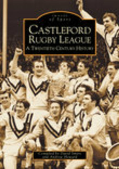Book cover of: Castleford Rugby League - A Twentieth Century History: Images of Sport