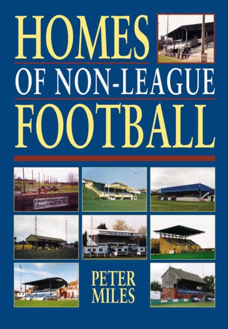 Book cover of: Homes of Non-league Football. By: Peter Miles