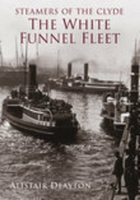 Book cover of: Steamers of the Clyde: The White Funnel Fleet. By: Alistair Deayton