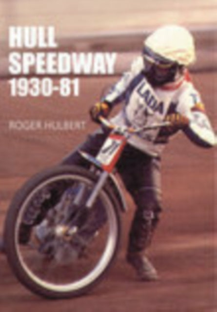 Book cover of: Hull Speedway 1930-81. By: Roger Hulbert