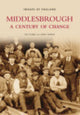 Book cover of: Middlesbrough - A Century of Change: Images of England. By: Ian Stubbs