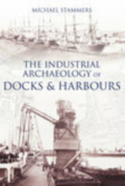 Book cover of: Industrial Archaeology of Docks and Harbours. By: Michael Stammers