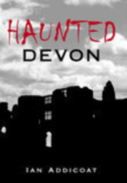 Book cover of: Haunted Devon. By: Ian Addicoat