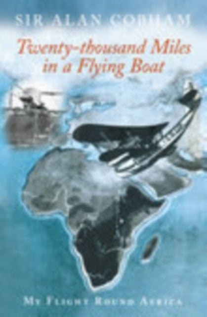 Book cover of: Twenty-Thousand Miles in a Flying Boat. By: Alan J. Cobham