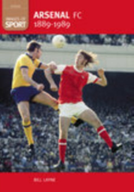 Book cover of: Arsenal FC 1889-1989: Images of Sport. By: Bill Layne