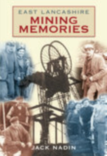 Book cover of: East Lancashire Mining Memories. By: Jack Nadin