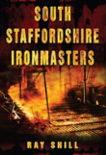 Book cover of: South Staffordshire Ironmasters. By: Ray Shill