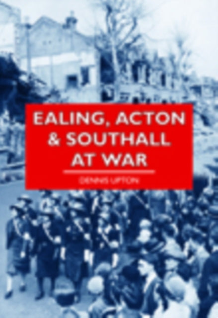 Book cover of: Ealing, Acton and Southall at War. By: Dennis Upton