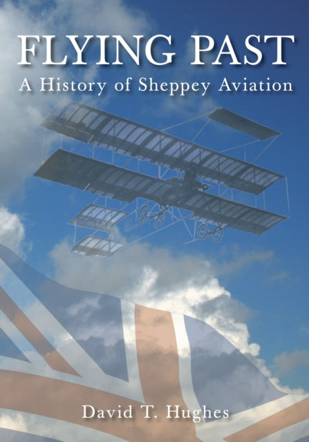Book cover of: Flying Past: A History of Sheppey Aviation. By: David T. Hughes