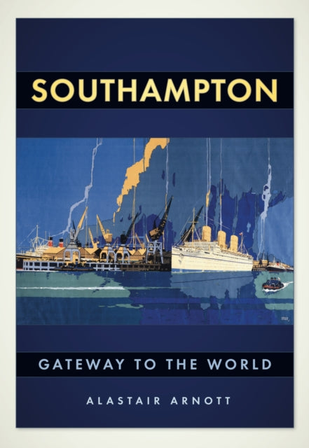 Book cover of: Southampton: Gateway to the World. By: Alastair Arnott