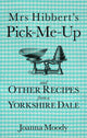 Book cover of: Mrs Hibbert's Pick-Me-Up and Other Recipes from a Yorkshire Dale. By: Joanna Moody