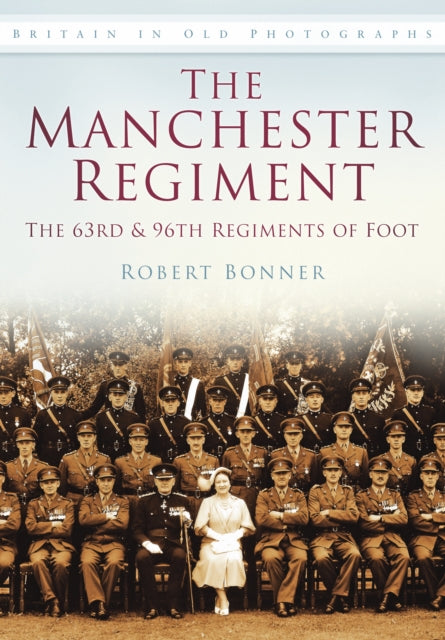 Book cover of: Manchester Regiment: The 63rd and 96th Regiments of Foot. By: Robert A. Bonner
