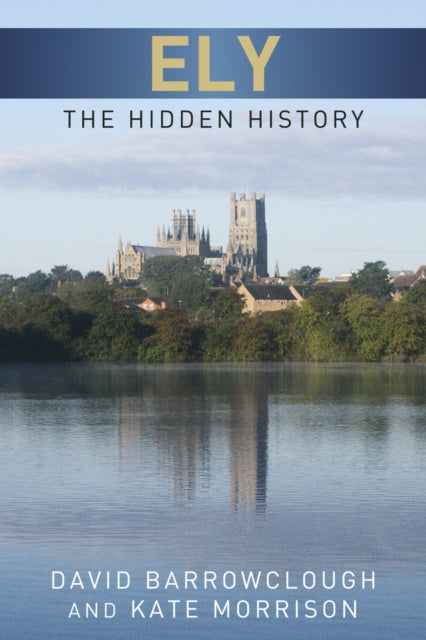 Book cover of: Ely: The Hidden History. By: David Barrowclough