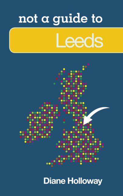 Book cover of: Not a Guide to: Leeds. By: Diane Holloway