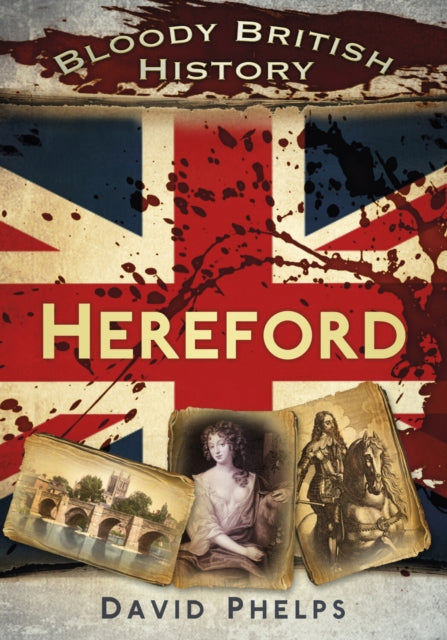 Book cover of: Bloody British History: Hereford. By: David Phelps