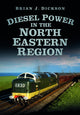 Book cover of: Diesel Power in the North Eastern Region. By: Brian J. Dickson