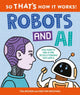 So That's How It Works! Robots and AI 9780753448717 JACKSON, TOM