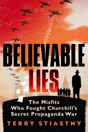 Believable Lies, The Misfits Who Fought Churchill's Secret Propaganda War