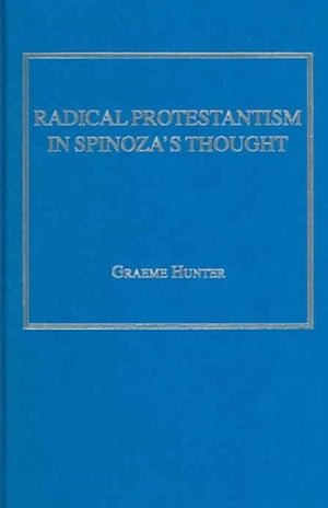 Radical Protestantism in Spinoza's Thought