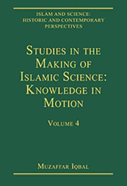 Book cover of: Studies in the Making of Islamic Science: Knowledge in Motion. By: Muzaffar Iqbal