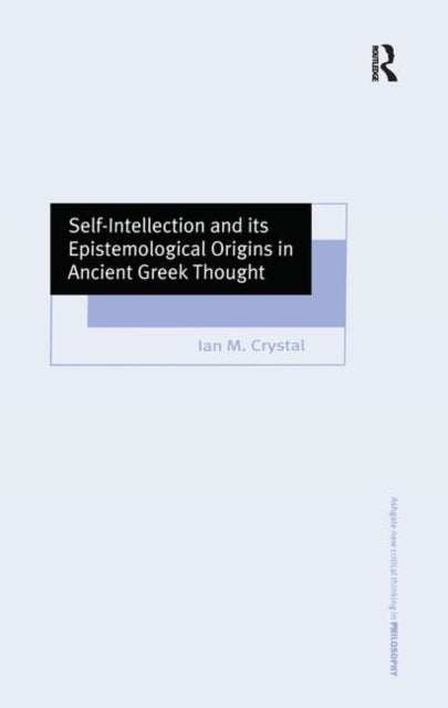 Book cover of: Self-Intellection and its Epistemological Origins in Ancient Greek Thought. By: Ian M. Crystal