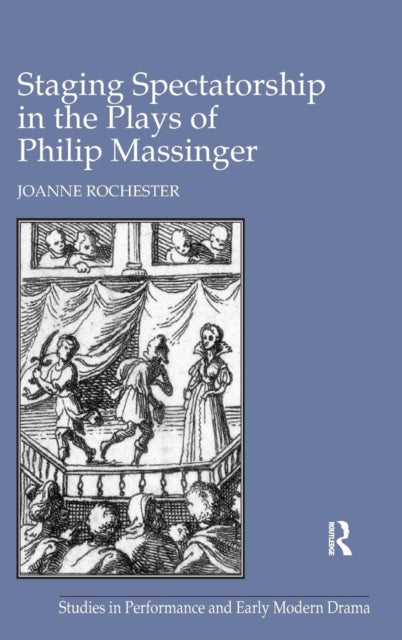 Book cover of: Staging Spectatorship in the Plays of Philip Massinger. By: Joanne Rochester