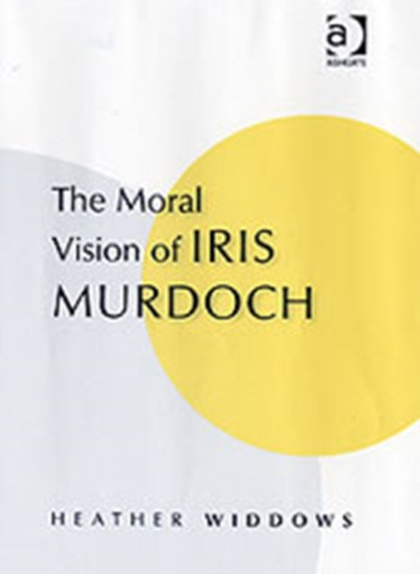 Book cover of: Moral Vision of Iris Murdoch. By: Heather Widdows