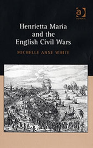 Henrietta Maria and the English Civil Wars