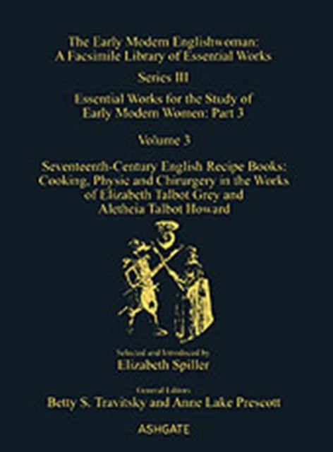 Book cover of: Seventeenth-Century English Recipe Books: Cooking, Physic and Chirurgery in the Works of Elizabeth Talbot Grey and Aletheia Talbot Howard. By: Elizabeth Spiller