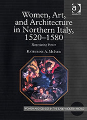Women, Art, and Architecture in Northern Italy, 1520–1580