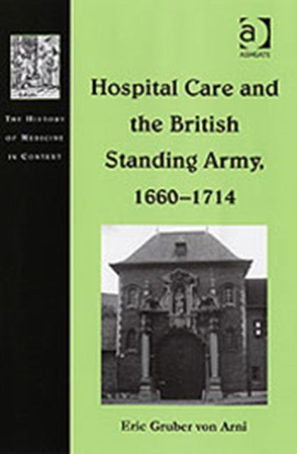 Book cover of: Hospital Care and the British Standing Army, 1660–1714. By: Eric Gruber Von Arni