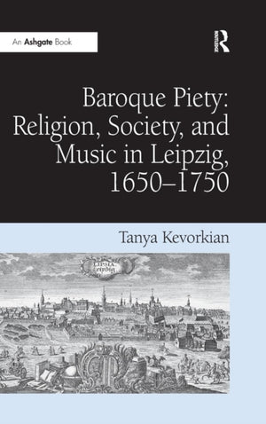 Baroque Piety: Religion, Society, and Music in Leipzig, 1650–1750