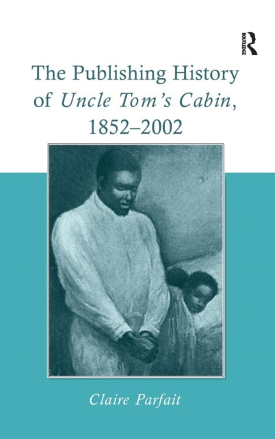 Book cover of: Publishing History of Uncle Tom's Cabin, 1852–2002. By: Claire Parfait