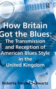 Book cover of: How Britain Got the Blues: The Transmission and Reception of American Blues Style in the United Kingdom. By: Roberta Freund Schwartz