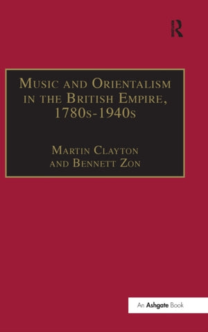 Music and Orientalism in the British Empire, 1780s–1940s