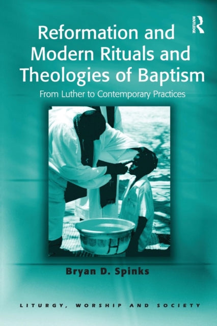 Book cover of: Reformation and Modern Rituals and Theologies of Baptism. By: Bryan D. Spinks