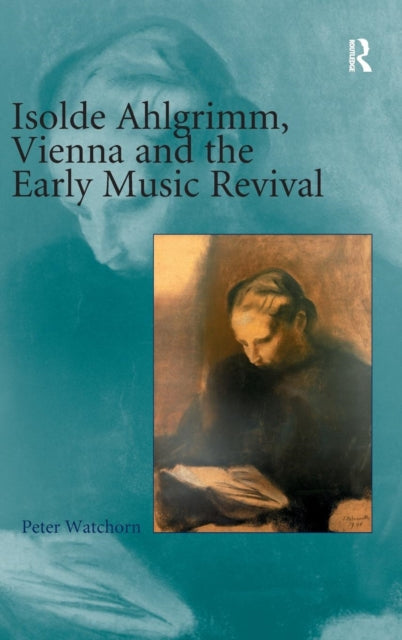 Book cover of: Isolde Ahlgrimm, Vienna and the Early Music Revival. By: Peter Watchorn